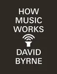 How Music Works - David Byrne