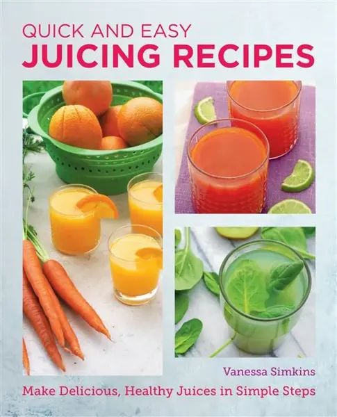 Quick and Easy Juicing Recipes - Vanessa Simkins