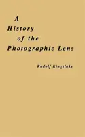 A History of the Photographic Lens - Rudolf  Kingslake