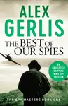 The Best of Our Spies - Alex Gerlis