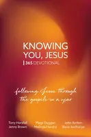 Knowing You, Jesus: 365 Devotional - Jenny Brown, Mags Duggan, Tony Horsfall, Melinda Hendry, John Ayrton