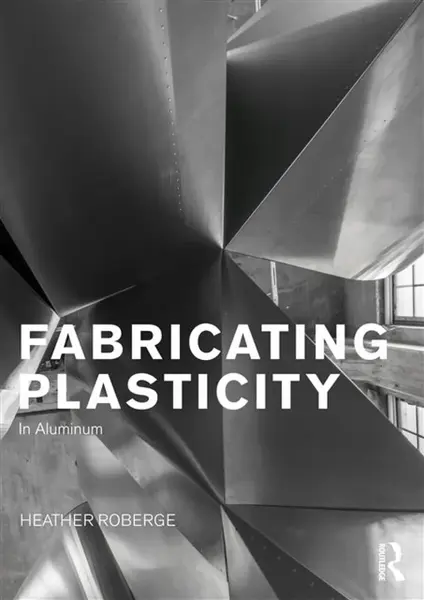 Fabricating Plasticity in Aluminum - Heather  Roberge