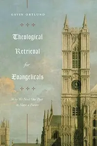 Theological Retrieval for Evangelicals - Gavin Ortlund