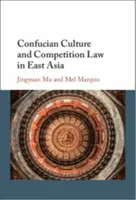 Confucian Culture and Competition Law in East Asia - Marquis Melanie, Jingyuan Ma