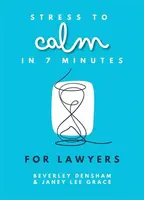 Stress to Calm in 7 Minutes for Lawyers - Janey Lee Grace, Beverley Densham