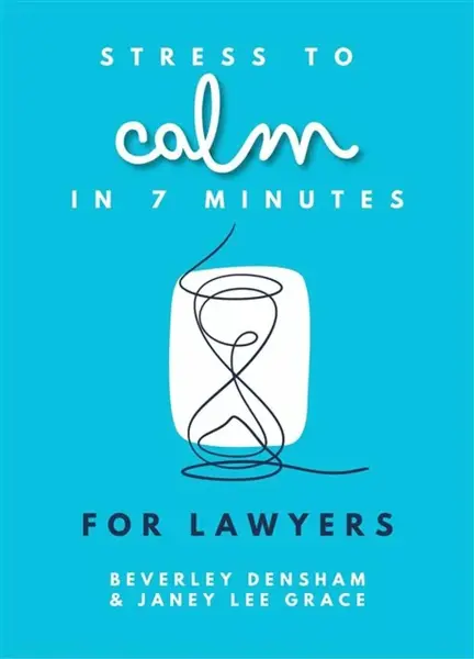 Stress to Calm in 7 Minutes for Lawyers - Janey Lee Grace, Beverley Densham