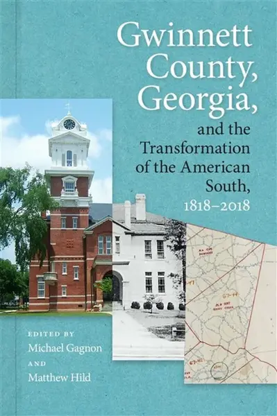 Gwinnett County, Georgia, and the Transformation of the American South, 1818â€“2018