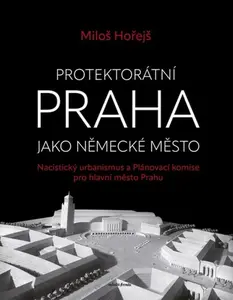 Protektorátní Praha jako německé město - Miloš Hořejš
