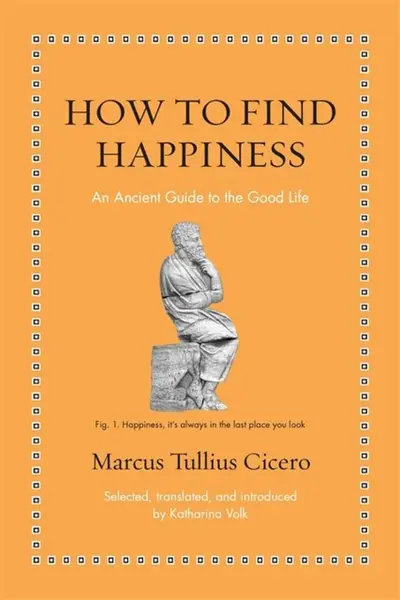 How to Find Happiness - Marcus Tullius Cicero