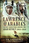 Lawrence of Arabia's Secret Dispatches during the Arab Revolt, 1915-1919 - Fabrizio Bagatti