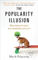The Popularity Illusion (Why status is toxic but likeability wins all) - kniha z kategorie Humanitní a společenské vědy