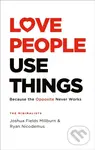 Love People, Use Things (Because the Opposite Never Works : 'This is a book about how to live more deeply and more fully' Jay Shetty)