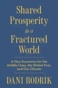 Shared Prosperity in a Fractured World - Dani Rodrik