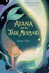 Atana: Atana and the Jade Mermaid - Vivian Zhou