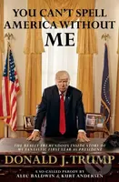 You Can't Spell America Without Me (The Really Tremendous Inside Story of My Fantastic First Year as President Donald J. Trump (A So-Called Parody)) …