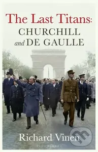 The Last Titans: Churchill and de Gaulle - Richard (Department of History, LONDON) Vinen