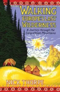 Walking Europe's Last Wilderness - Nick Thorpe