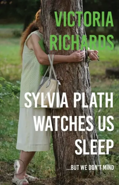 Sylvia Plath Watches Us Sleep But We Don't Mind - Victoria Richards