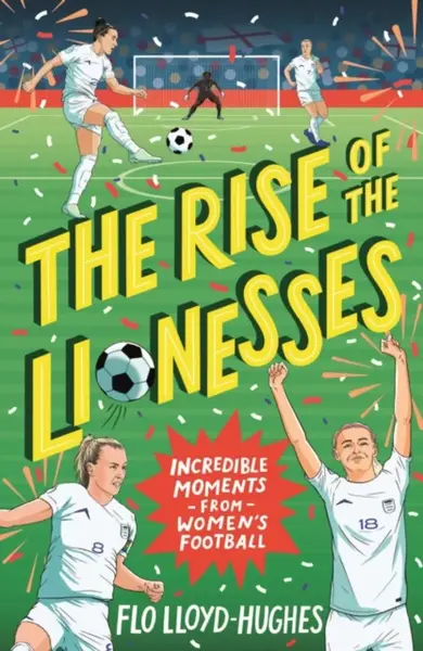 The Rise of the Lionesses: Incredible Moments from Women's Football - Flo Lloyd-Hughes
