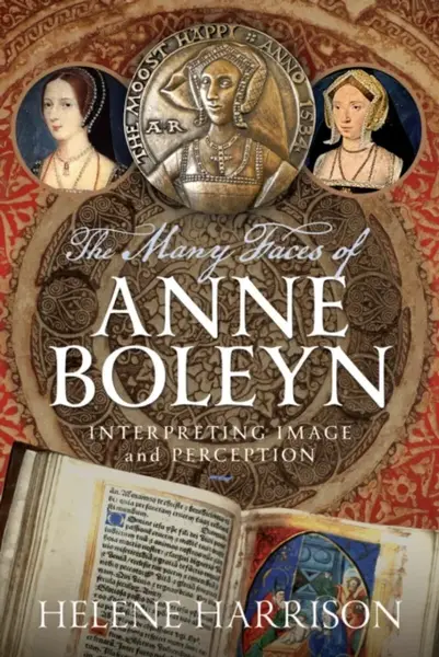 The Many Faces of Anne Boleyn - Helene Harrison