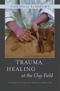 Trauma Healing at the Clay Field - Deuser Heinz