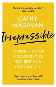 Irrepressible: 12 principles for courageous living - Cathy Madavan