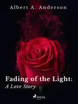 Fading of the Light: A Love Story - Albert A. Anderson