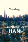 Non-things (Upheaval in the Lifeworld) - Byung-Chul Han