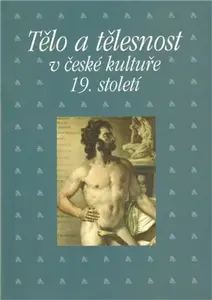 Tělo a tělesnost v české kultuře 19. století (poškozená) - Taťána Petrasová, Pavla Michalíková