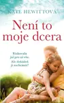 Není to moje dcera - Kate Hewitt