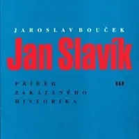 Jan Slavík - Příběh zakázaného historika - Jaroslav Bouček