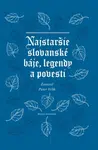 Najstaršie slovanské báje, legendy a povesti - Peter Vrlík