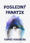 Posledný fanatik - Tomáš Ferenčák - e-kniha