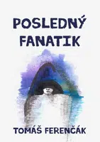 Posledný fanatik - Tomáš Ferenčák - e-kniha