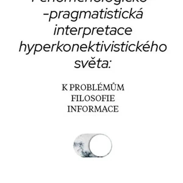 Fenomenologicko-pragmatistická interpretace hyperkonektivistického světa: k problémům filosofie informace - Michal Černý - e-kniha