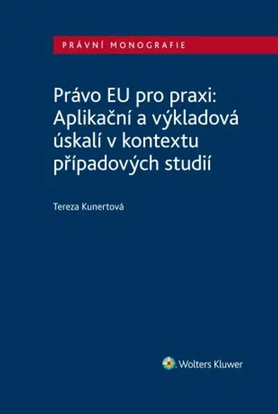Právo EU pro praxi: Aplikační a výkladová úskalí v kontextu případových studií - Tereza Kunertová - e-kniha