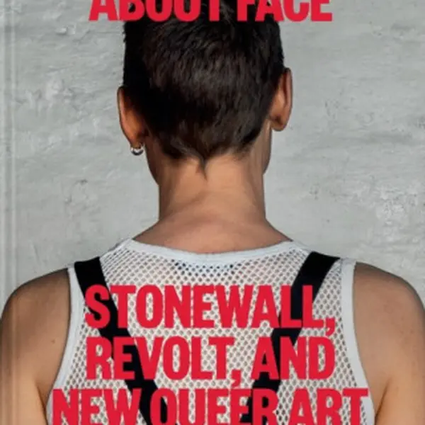 About Face: Stonewall, Revolt, and New Queer Art - Jonathan D. Katz, Amelia Jones, Joshua Chambers-Letson, Dagmawi Woubshet