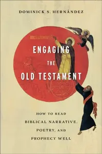 Engaging the Old Testament â€“ How to Read Biblical Narrative, Poetry, and Prophecy Well - Dominick S. Hernandez