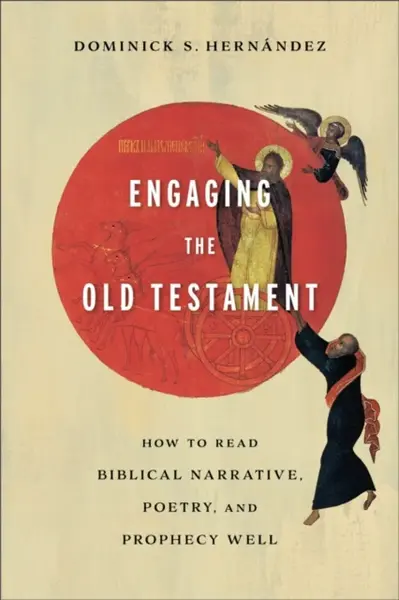 Engaging the Old Testament â€“ How to Read Biblical Narrative, Poetry, and Prophecy Well - Dominick S. Hernandez