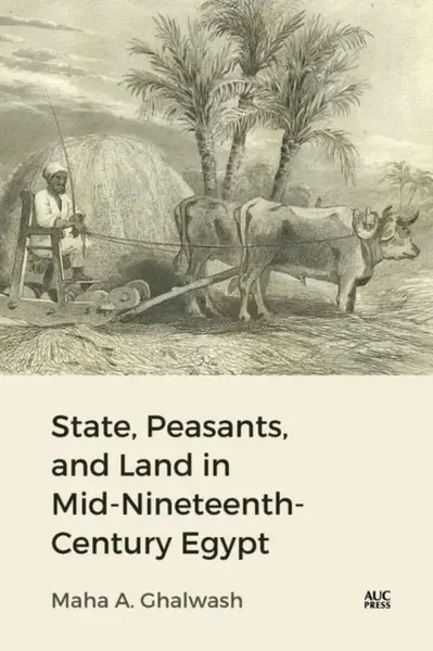 State, Peasants, and Land in Mid-Nineteenth-Century Egypt - Dr. Maha A. Ghalwash