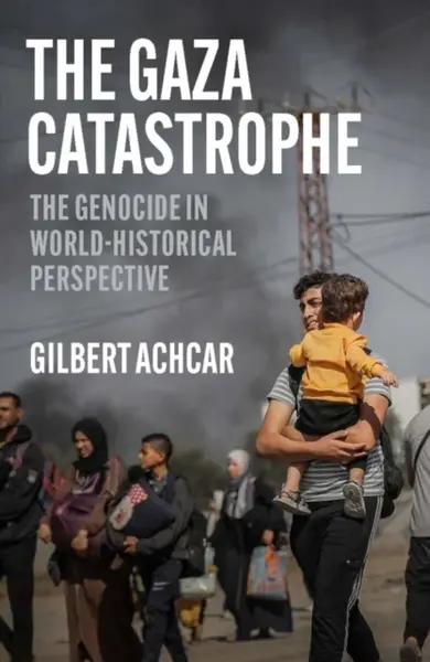 The Gaza Catastrophe - Gilbert Achcar