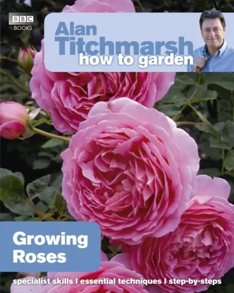Alan Titchmarsh How to Garden: Growing Roses - Alan Titchmarsh