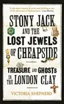 Stony Jack and the Lost Jewels of Cheapside - Victoria Shepherd
