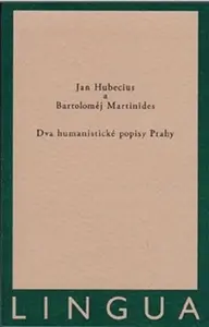 Dva humanistické popisy Prahy - Jan Hubecius, Bartoloměj Martinides