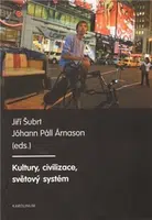 Kultury, civilizace, světový systém - Johann P. Arnason, Jiří Šubrt