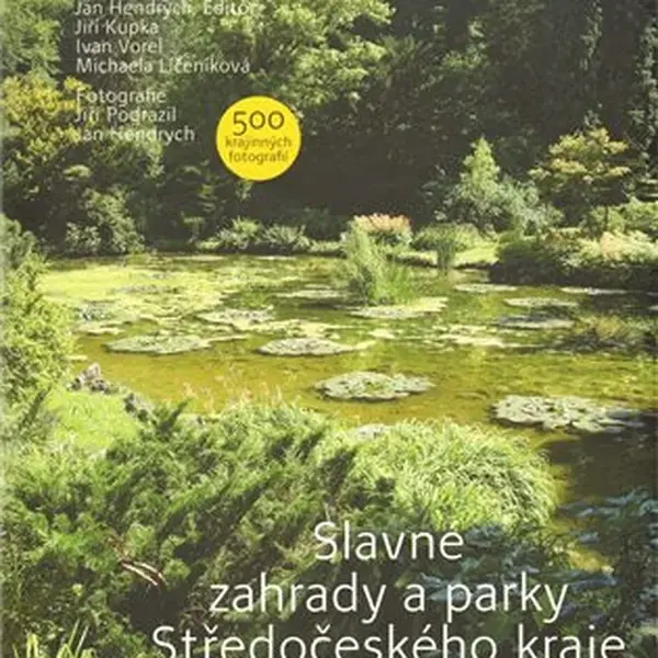 Slavné zahrady a parky Středočeského kraje - Jiří Kupka, Michaela Líčeniková, Ivan Vorel, Jan Hendrych