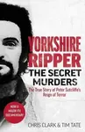 Yorkshire Ripper - The Secret Murders - Chris Clark & Tim Tate