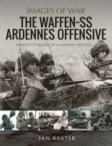 The Waffen SS Ardennes Offensive - Ian Baxter