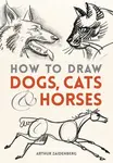 How to Draw Dogs, Cats, and Horses - Arthur Zaidenberg