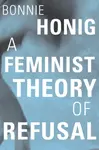 A Feminist Theory of Refusal - Bonnie Honig